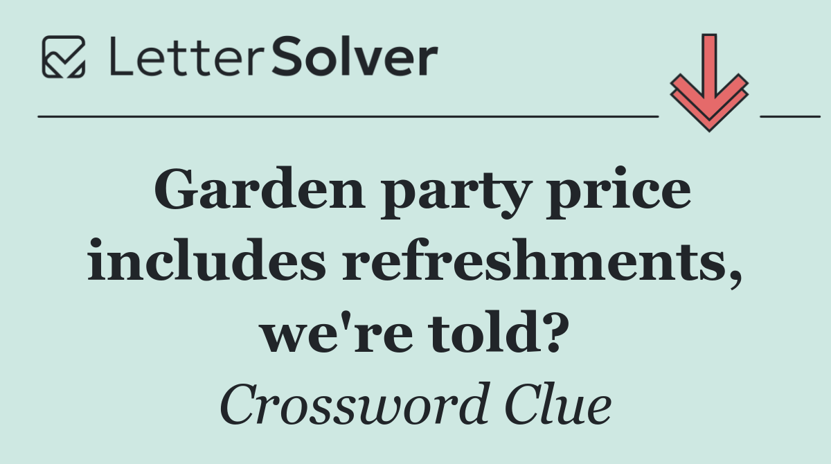 Garden party price includes refreshments, we're told?