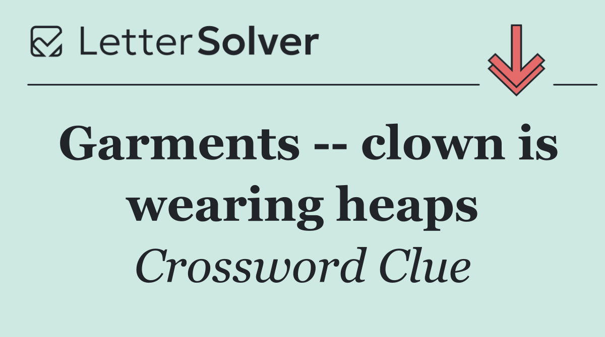 Garments    clown is wearing heaps