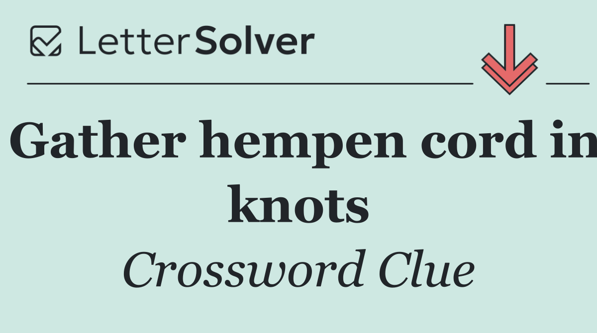 Gather hempen cord in knots