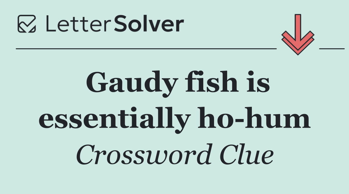 Gaudy fish is essentially ho hum