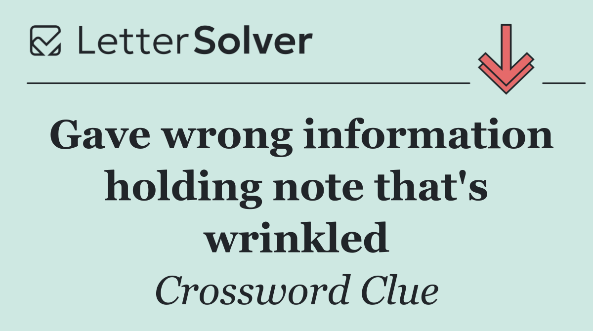 Gave wrong information holding note that's wrinkled