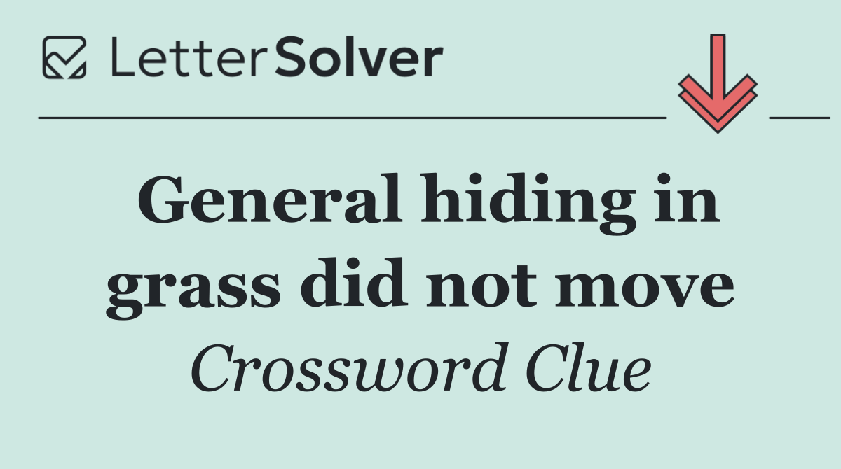 General hiding in grass did not move