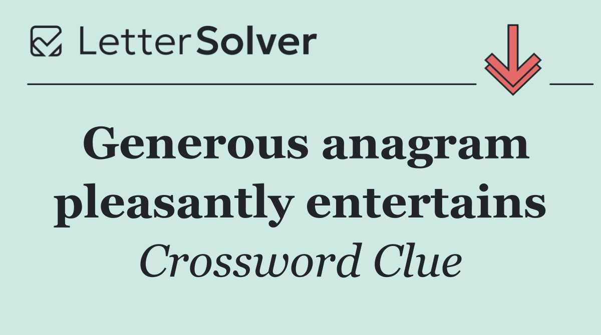 Generous anagram pleasantly entertains