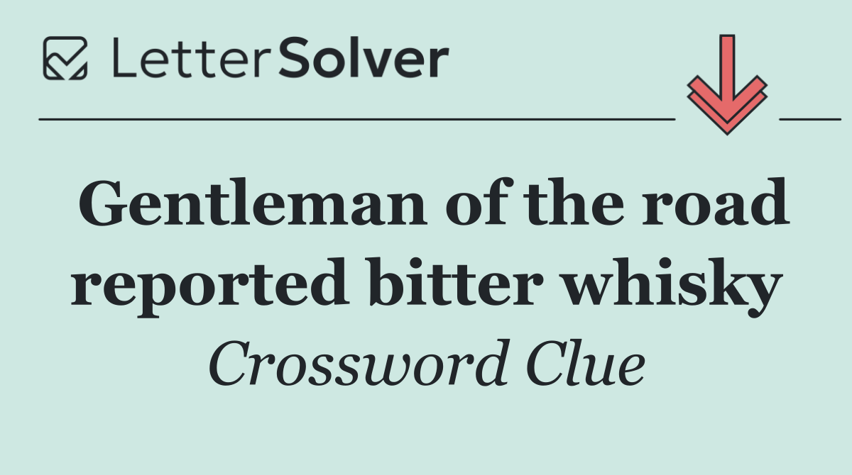 Gentleman of the road reported bitter whisky