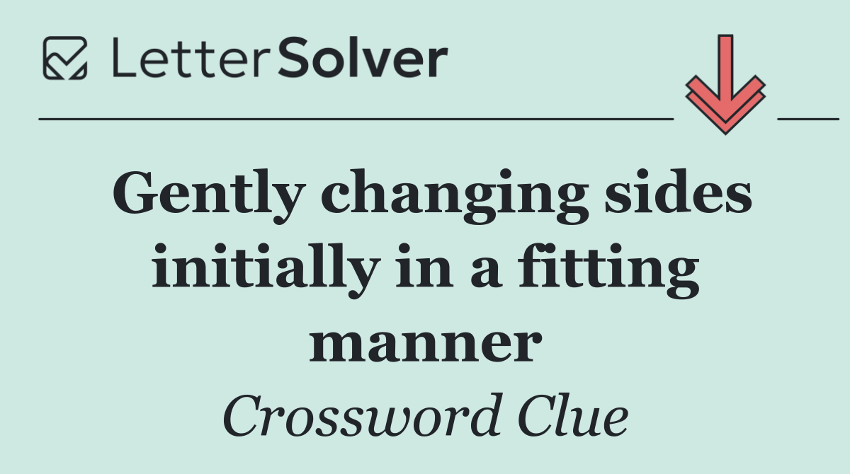 Gently changing sides initially in a fitting manner