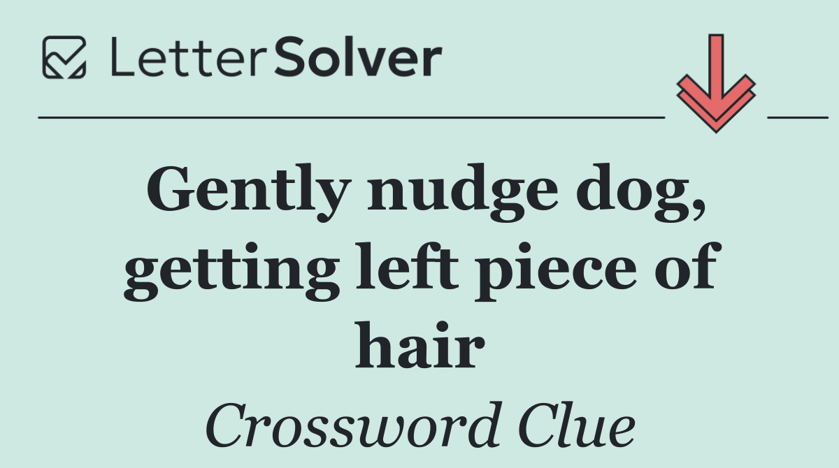 Gently nudge dog, getting left piece of hair