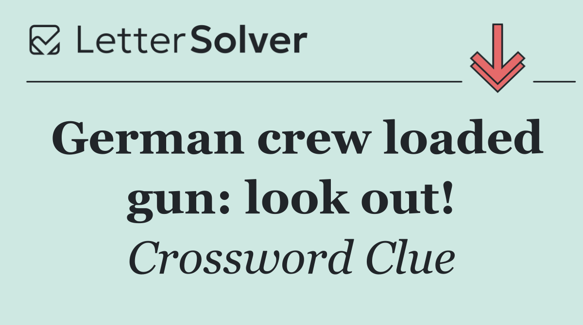 German crew loaded gun: look out!