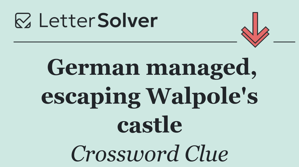 German managed, escaping Walpole's castle
