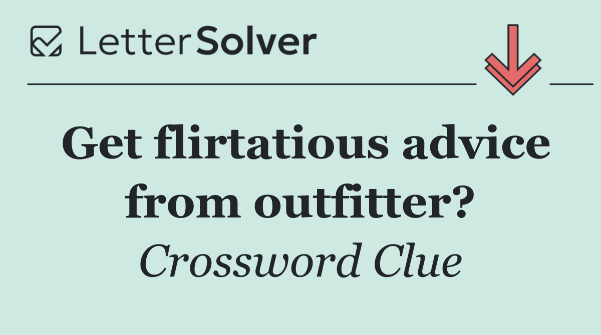 Get flirtatious advice from outfitter?