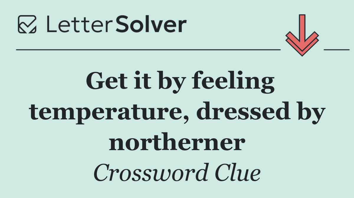 Get it by feeling temperature, dressed by northerner
