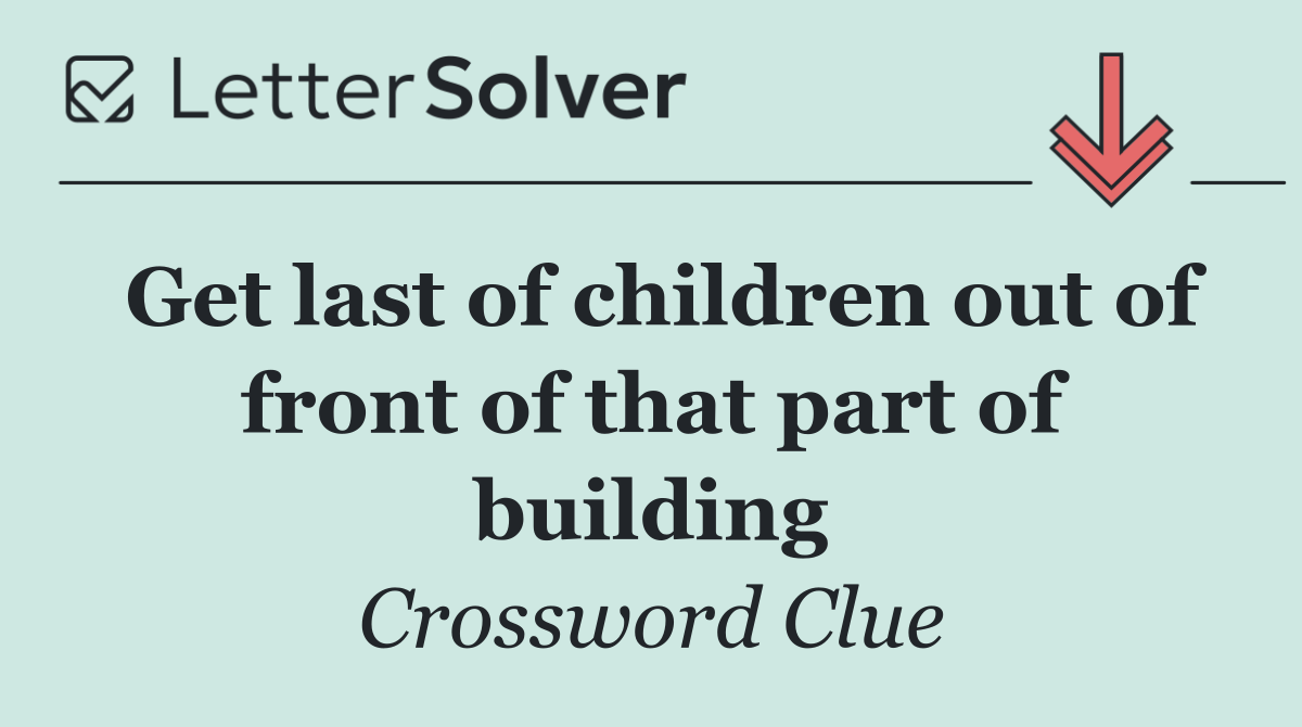 Get last of children out of front of that part of building