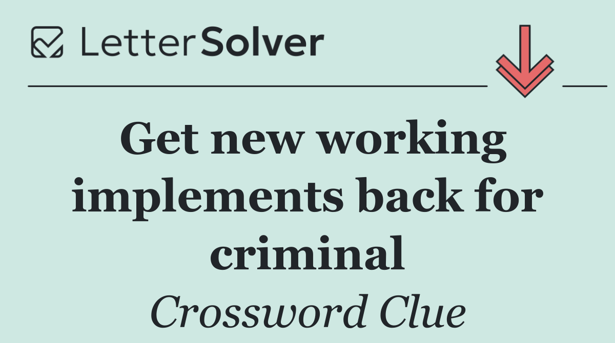 Get new working implements back for criminal