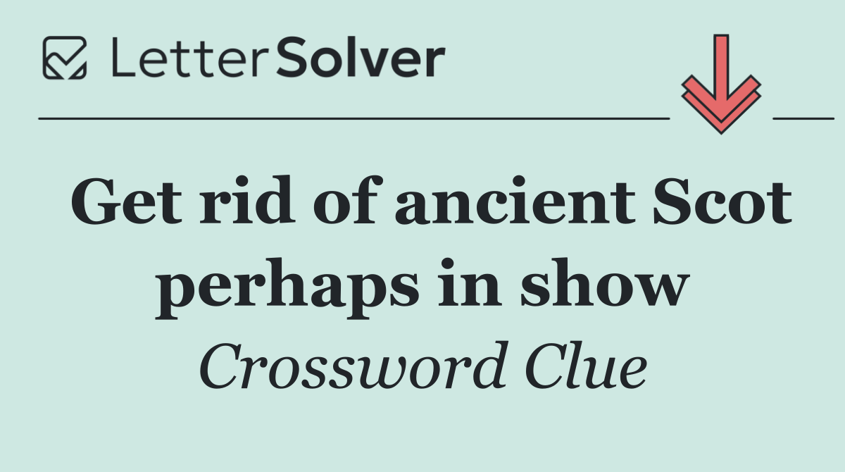 Get rid of ancient Scot perhaps in show