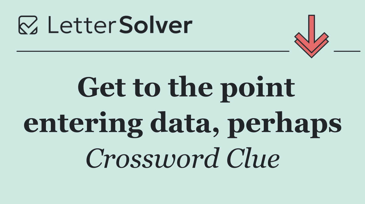 Get to the point entering data, perhaps