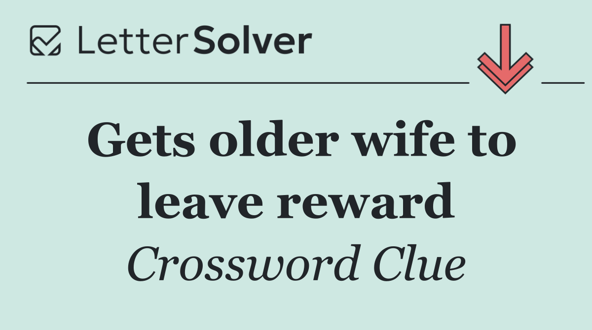 Gets older wife to leave reward