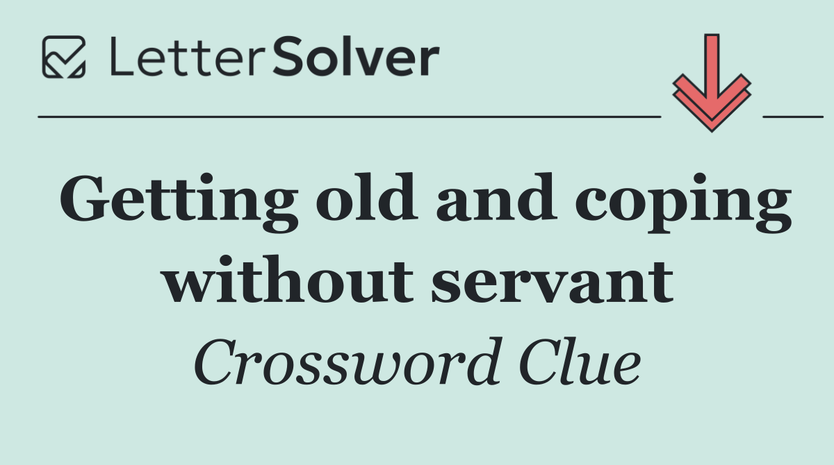 Getting old and coping without servant