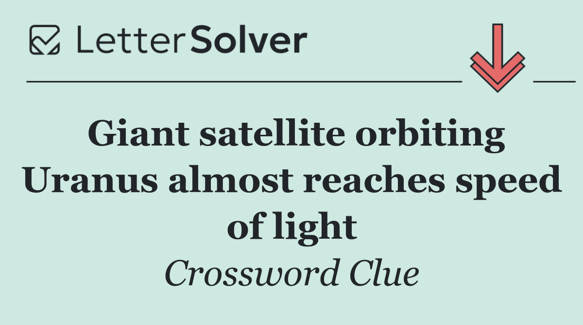 Giant satellite orbiting Uranus almost reaches speed of light