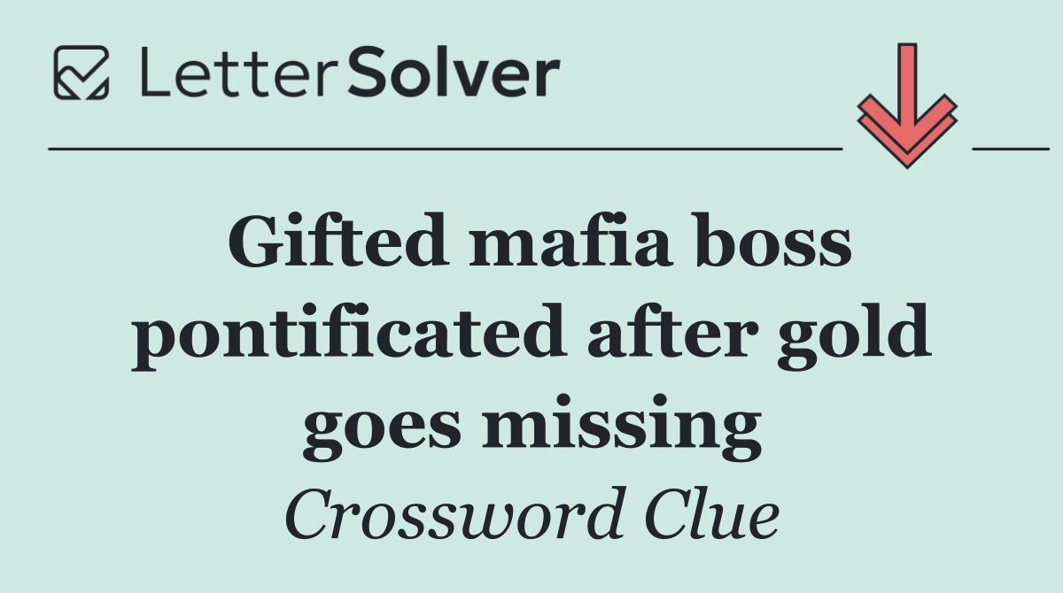 Gifted mafia boss pontificated after gold goes missing