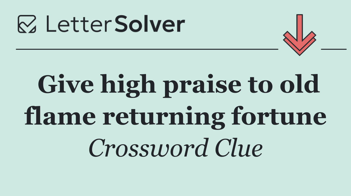 Give high praise to old flame returning fortune