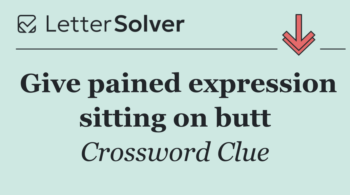Give pained expression sitting on butt