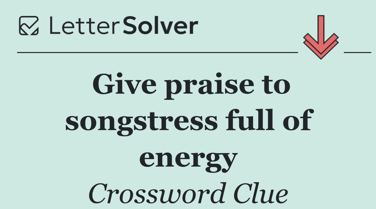 Give praise to songstress full of energy