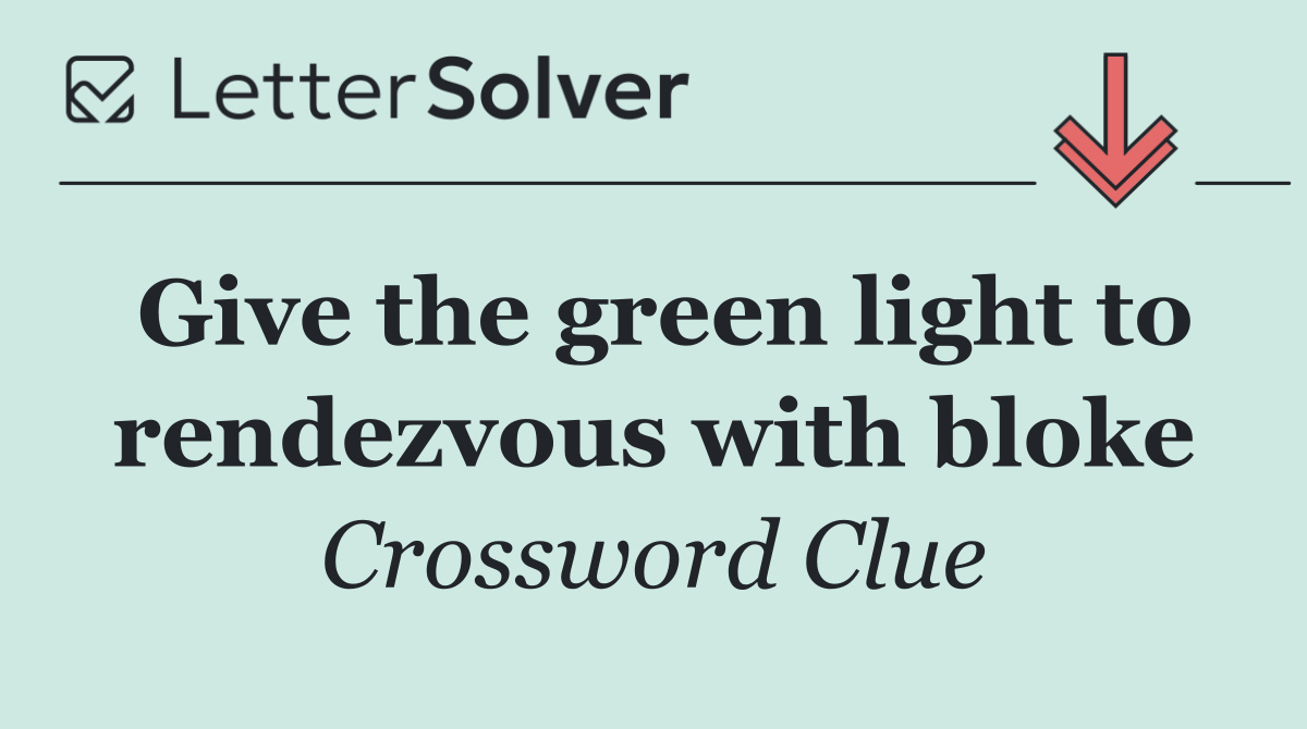 Give the green light to rendezvous with bloke