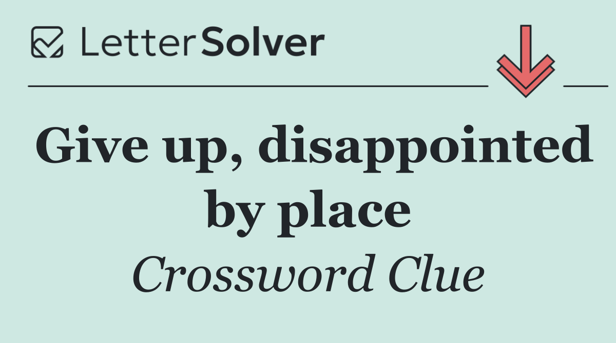 Give up, disappointed by place
