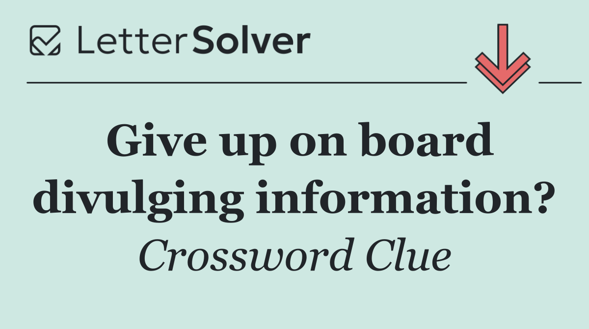 Give up on board divulging information?