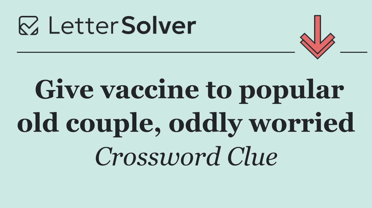 Give vaccine to popular old couple, oddly worried