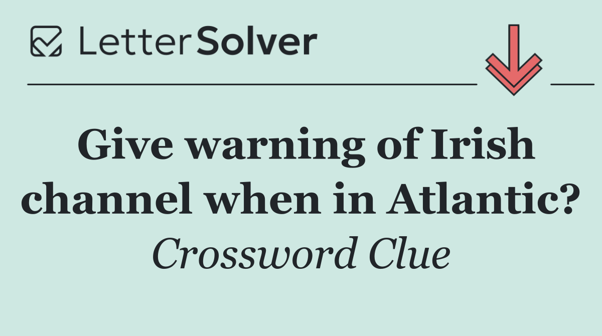 Give warning of Irish channel when in Atlantic?