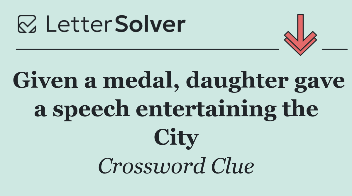 Given a medal, daughter gave a speech entertaining the City