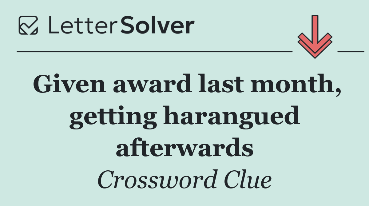 Given award last month, getting harangued afterwards
