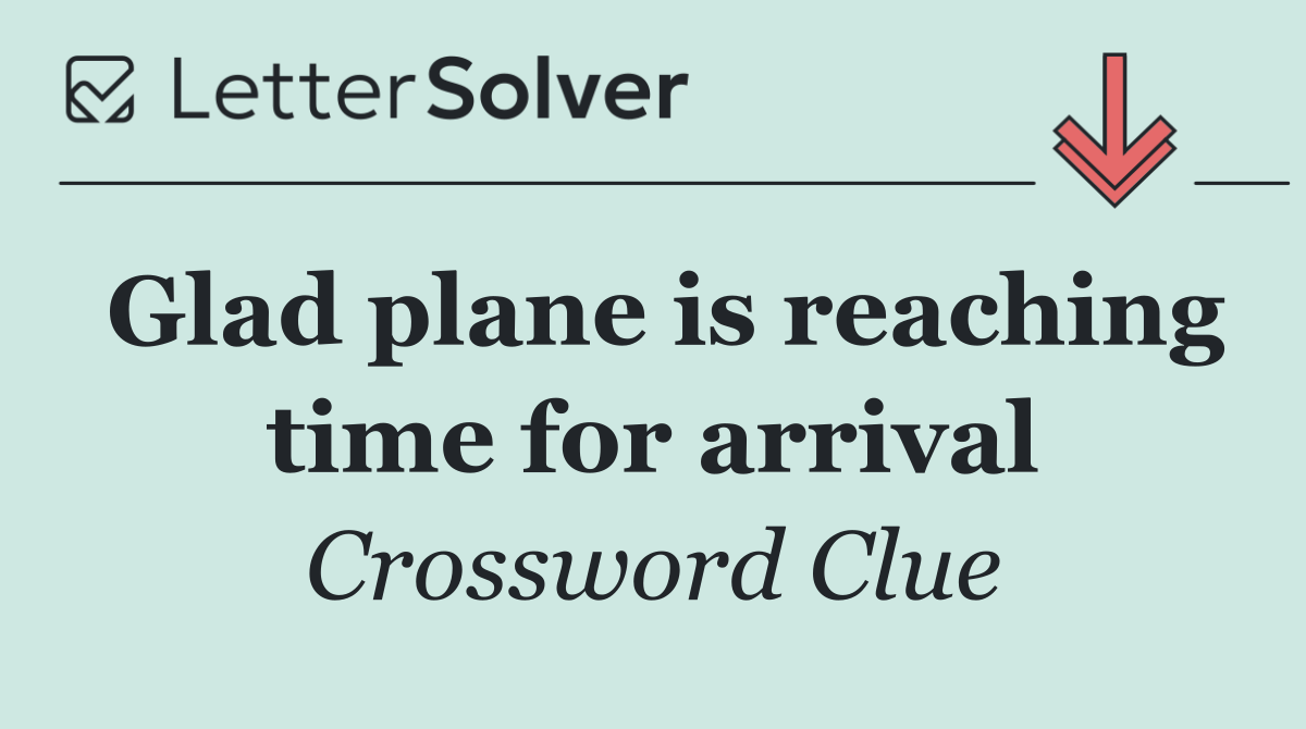 Glad plane is reaching time for arrival