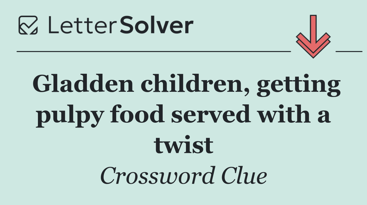 Gladden children, getting pulpy food served with a twist