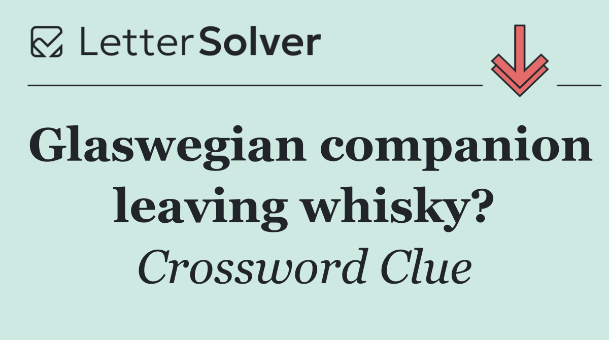 Glaswegian companion leaving whisky?