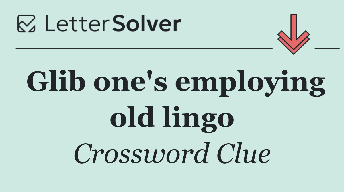 Glib one's employing old lingo