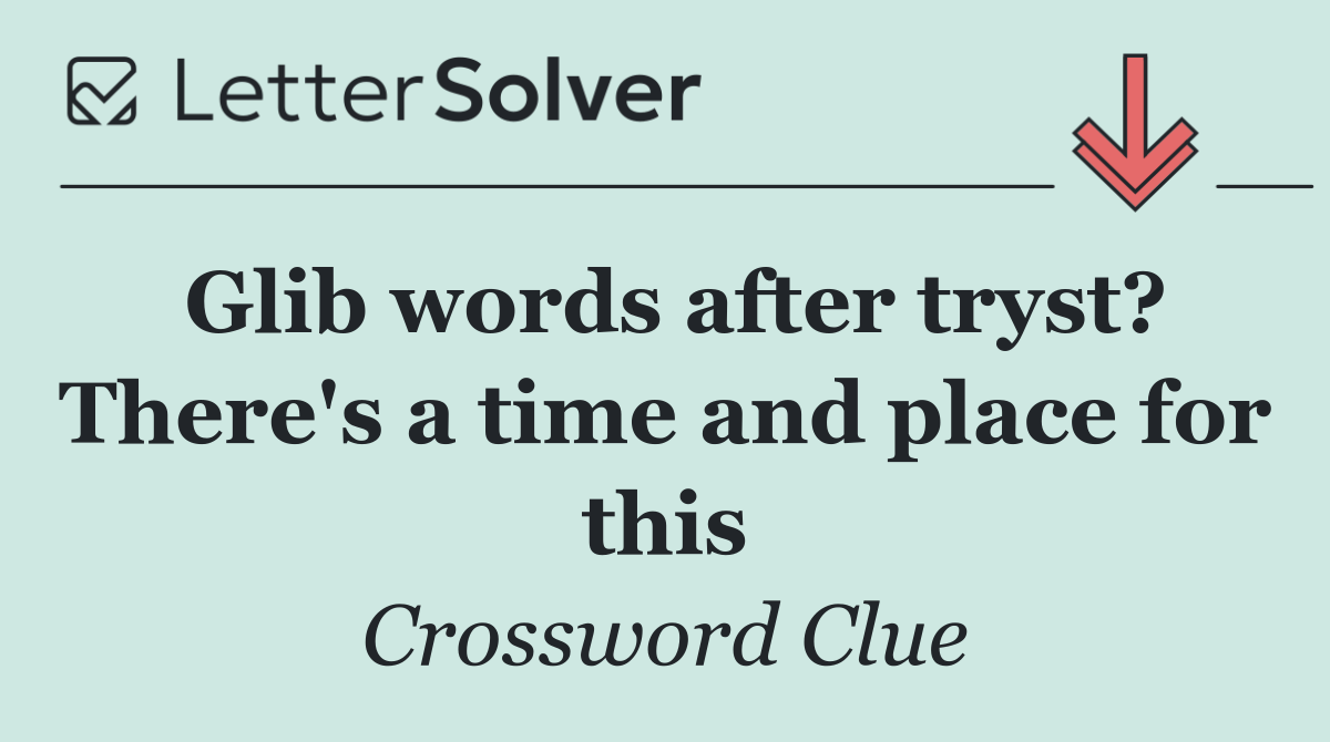 Glib words after tryst? There's a time and place for this