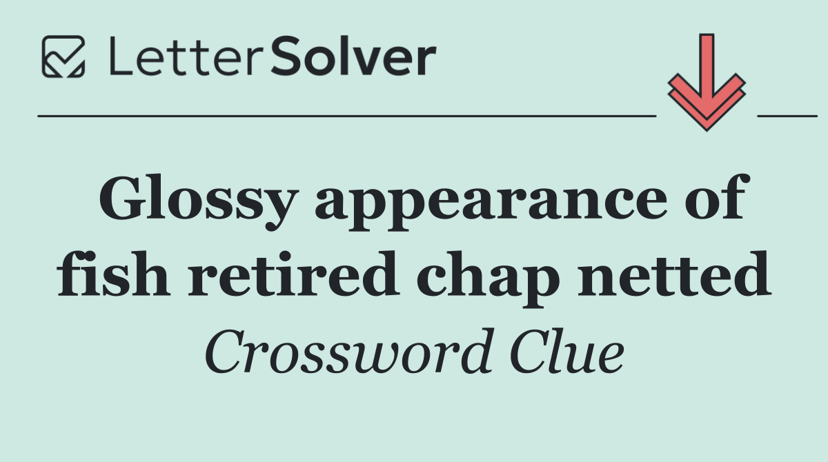 Glossy appearance of fish retired chap netted