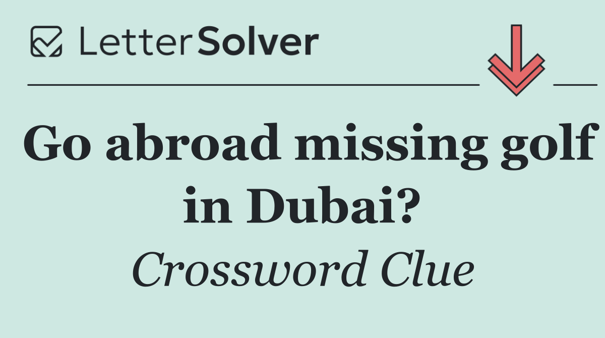 Go abroad missing golf in Dubai?