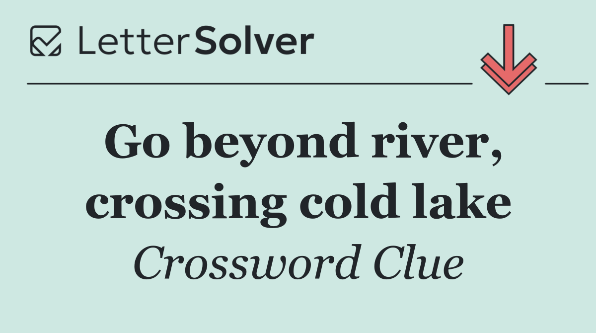 Go beyond river, crossing cold lake