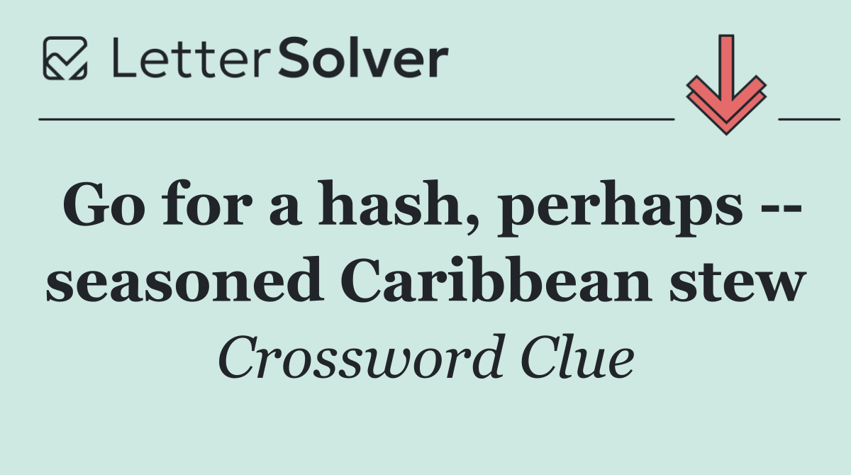 Go for a hash, perhaps    seasoned Caribbean stew
