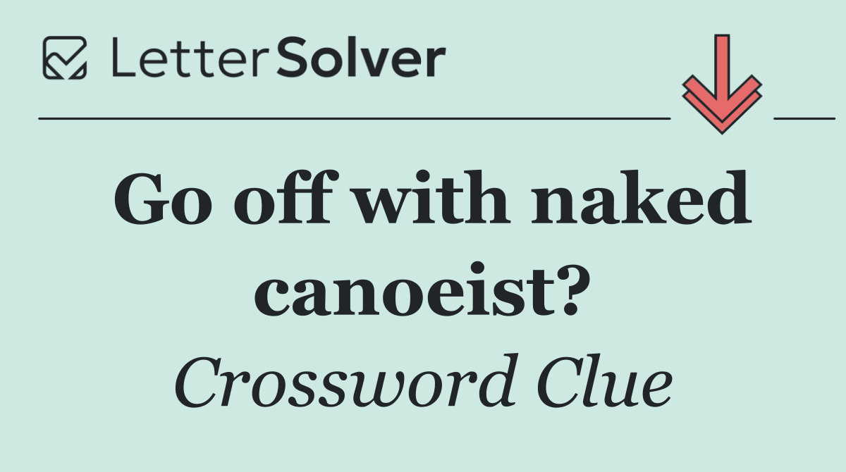 Go off with naked canoeist?