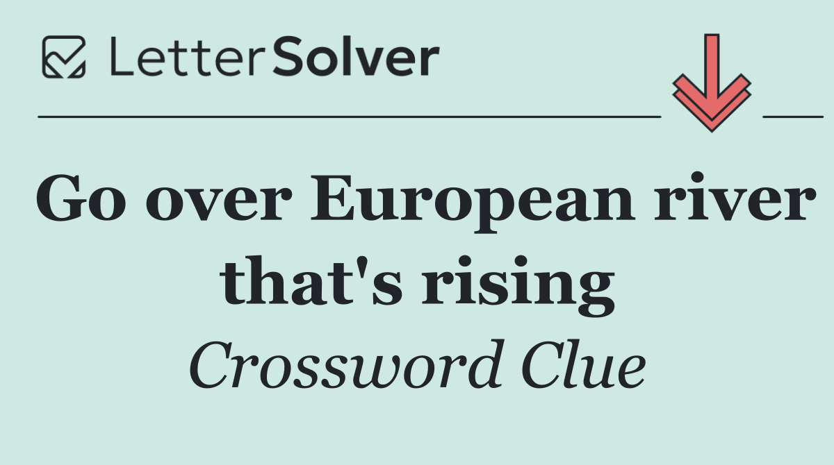 Go over European river that's rising