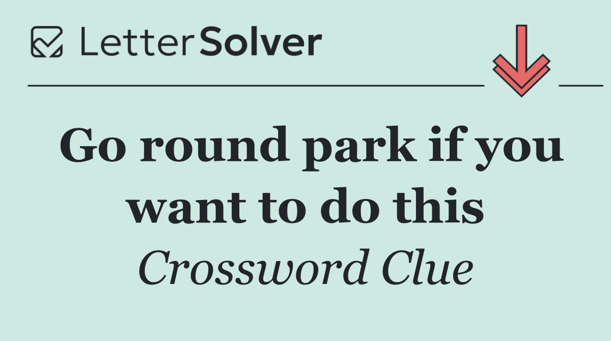 Go round park if you want to do this