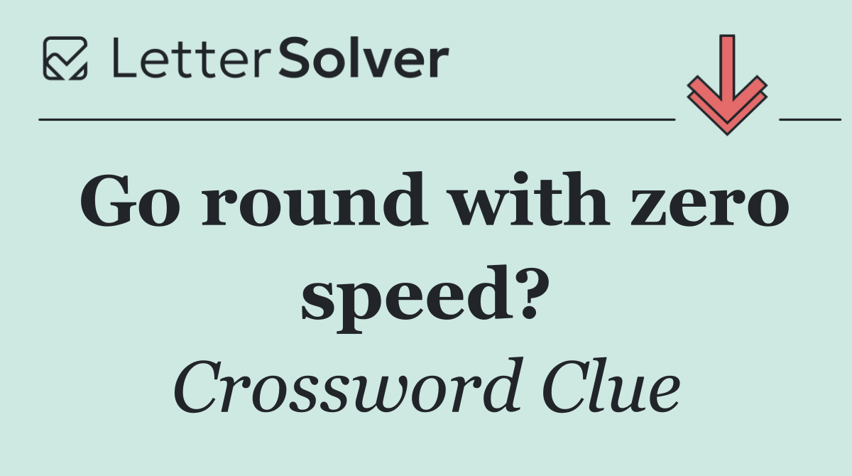 Go round with zero speed?