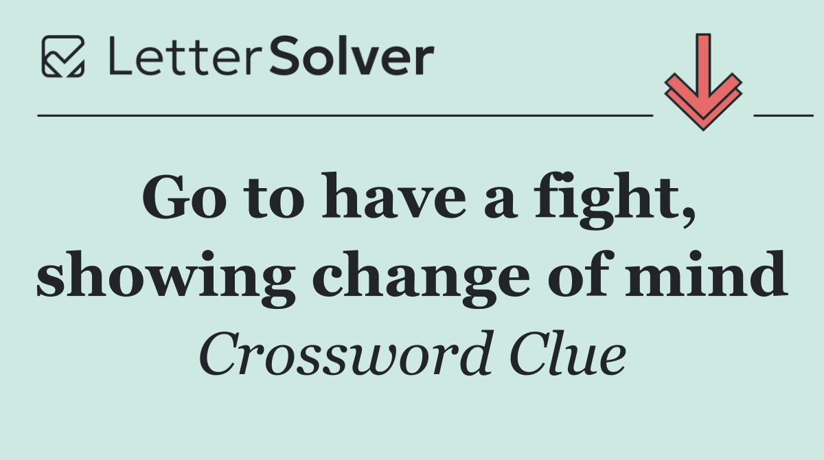 Go to have a fight, showing change of mind