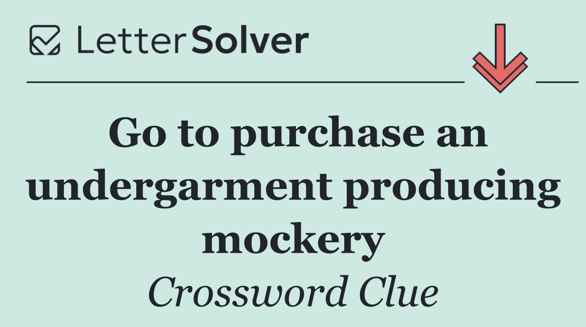 Go to purchase an undergarment producing mockery