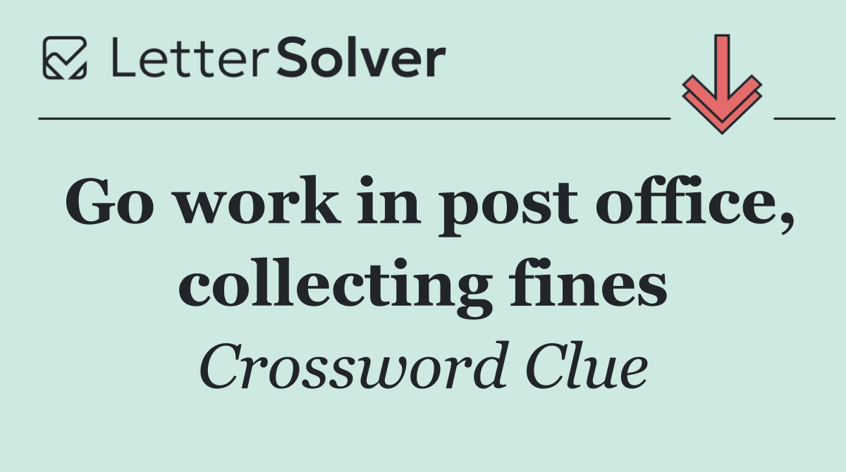 Go work in post office, collecting fines