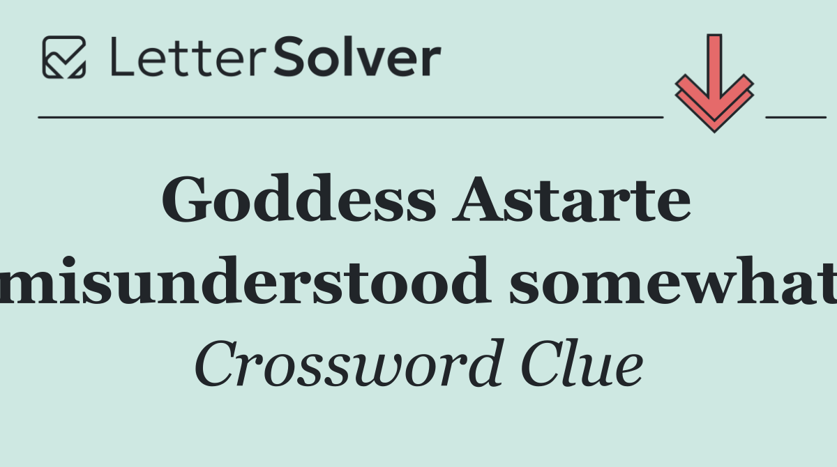 Goddess Astarte misunderstood somewhat