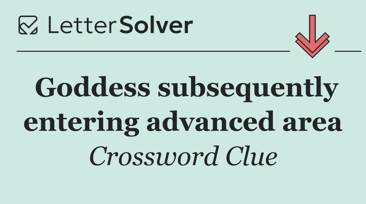 Goddess subsequently entering advanced area